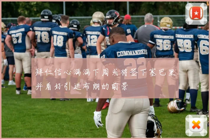 拜仁信心满满下周或将签下塞巴里并看好引进布朗的前景